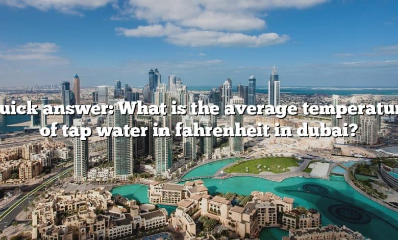 Quick answer: What is the average temperature of tap water in fahrenheit in dubai?