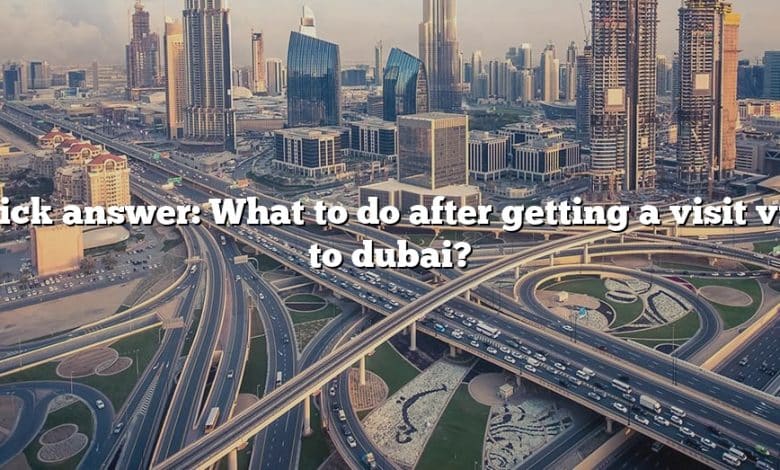 Quick answer: What to do after getting a visit visa to dubai?