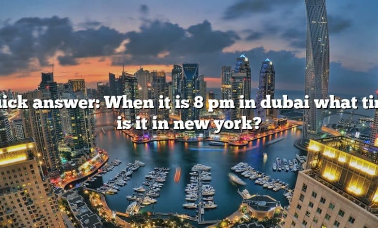 Quick answer: When it is 8 pm in dubai what time is it in new york?