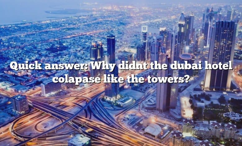 Quick answer: Why didnt the dubai hotel colapase like the towers?