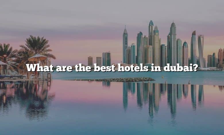 What are the best hotels in dubai?