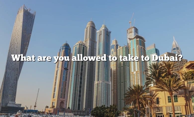 What are you allowed to take to Dubai?