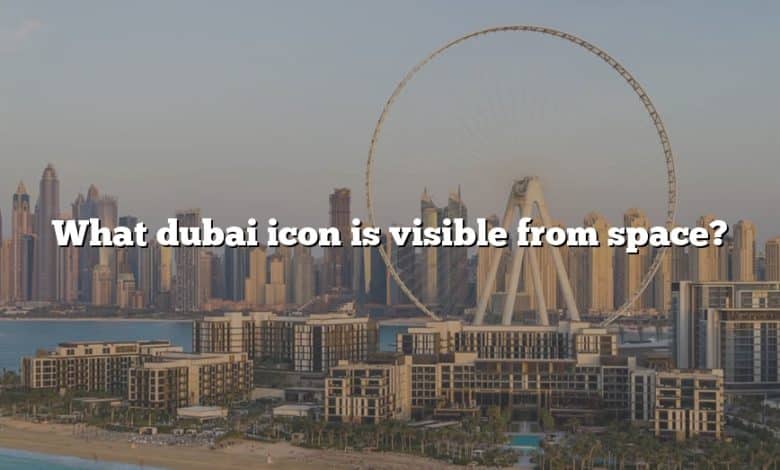What dubai icon is visible from space?