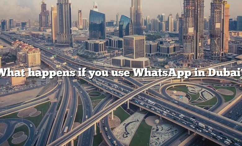 What happens if you use WhatsApp in Dubai?
