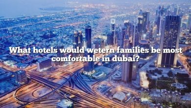 What hotels would wetern families be most comfortable in dubai?