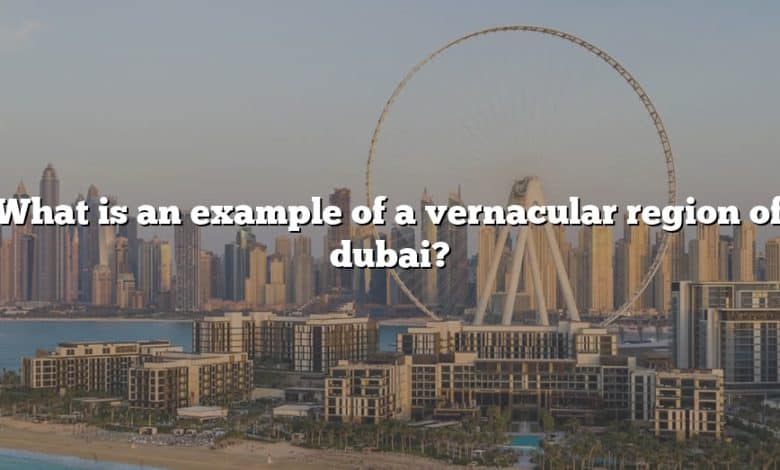 What is an example of a vernacular region of dubai?