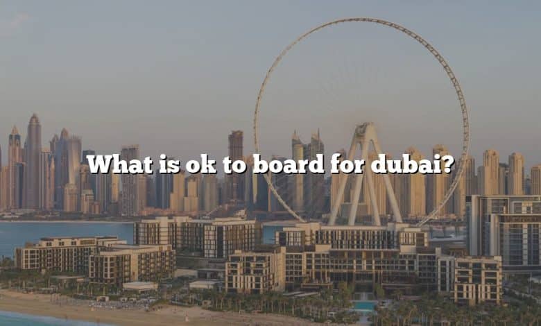 What is ok to board for dubai?