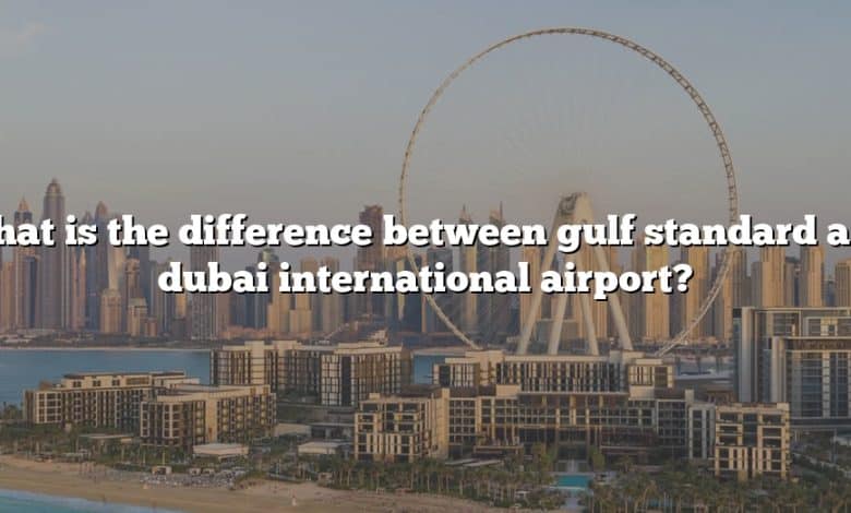 What is the difference between gulf standard and dubai international airport?
