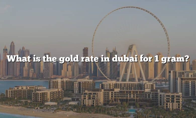 What is the gold rate in dubai for 1 gram?