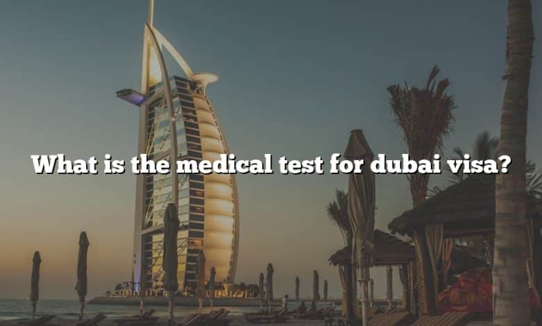 What is the medical test for dubai visa?