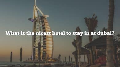 What is the nicest hotel to stay in at dubai?