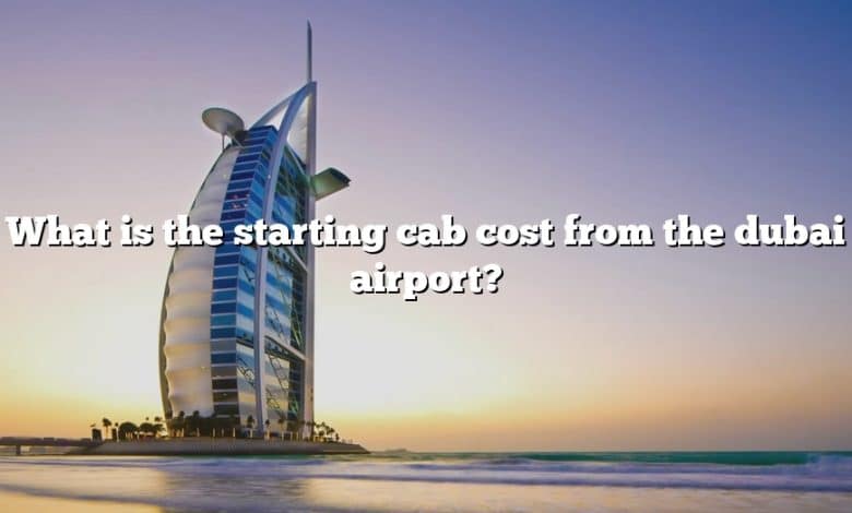 What is the starting cab cost from the dubai airport?