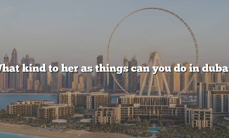 What kind to her as things can you do in dubai?