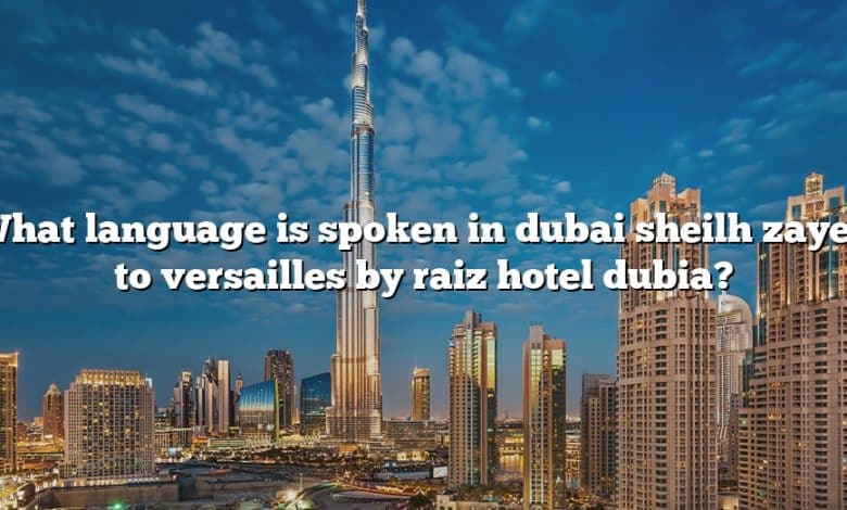 What language is spoken in dubai sheilh zayed to versailles by raiz hotel dubia?