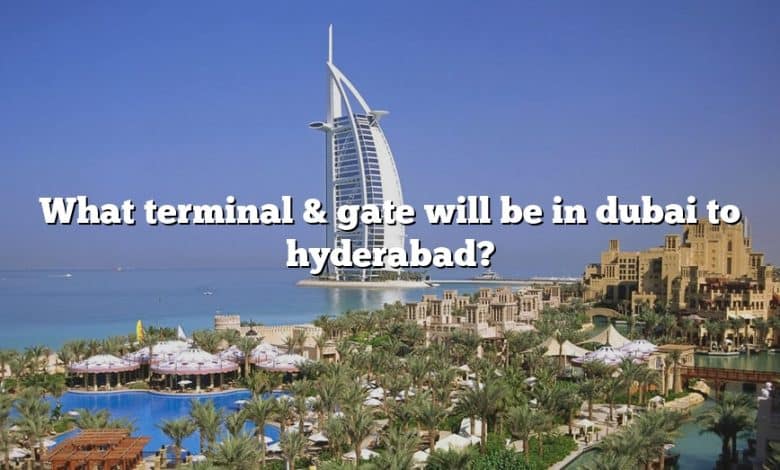 What terminal & gate will be in dubai to hyderabad?