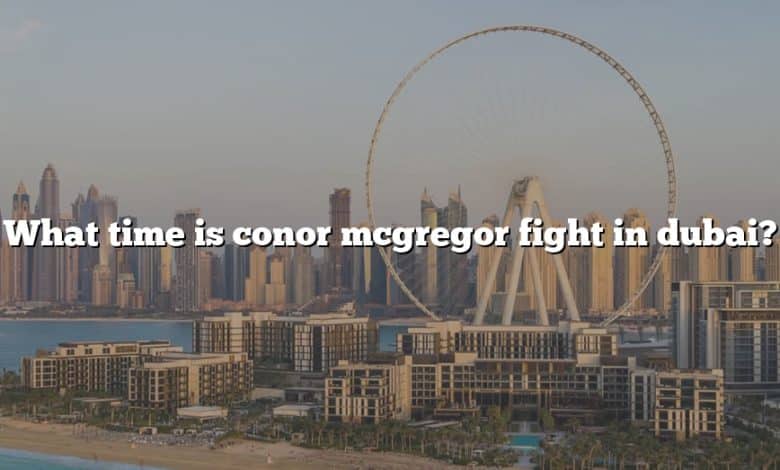 What time is conor mcgregor fight in dubai?