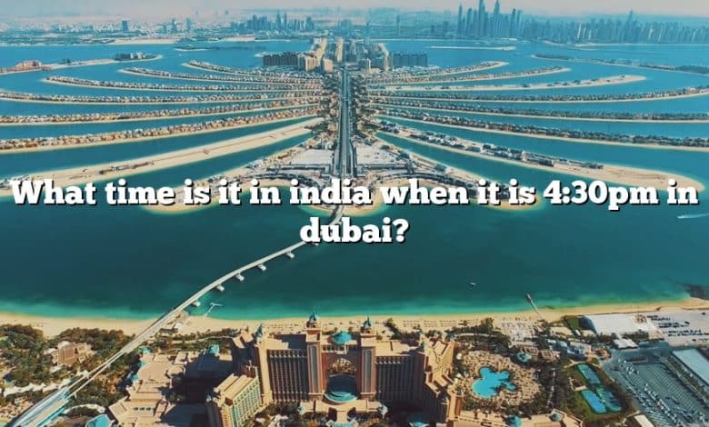 What time is it in india when it is 4:30pm in dubai?
