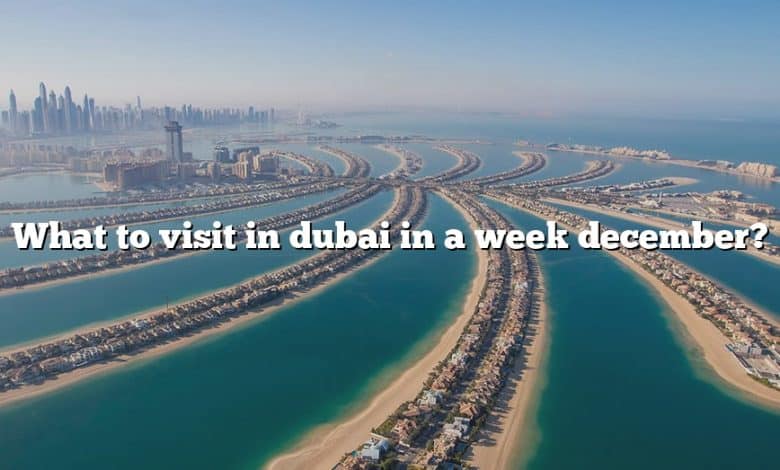 What to visit in dubai in a week december?