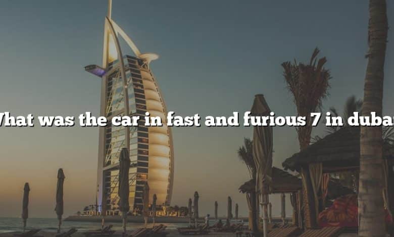 What was the car in fast and furious 7 in dubai?