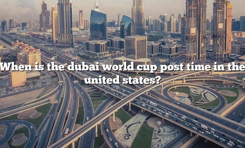 When is the dubai world cup post time in the united states?