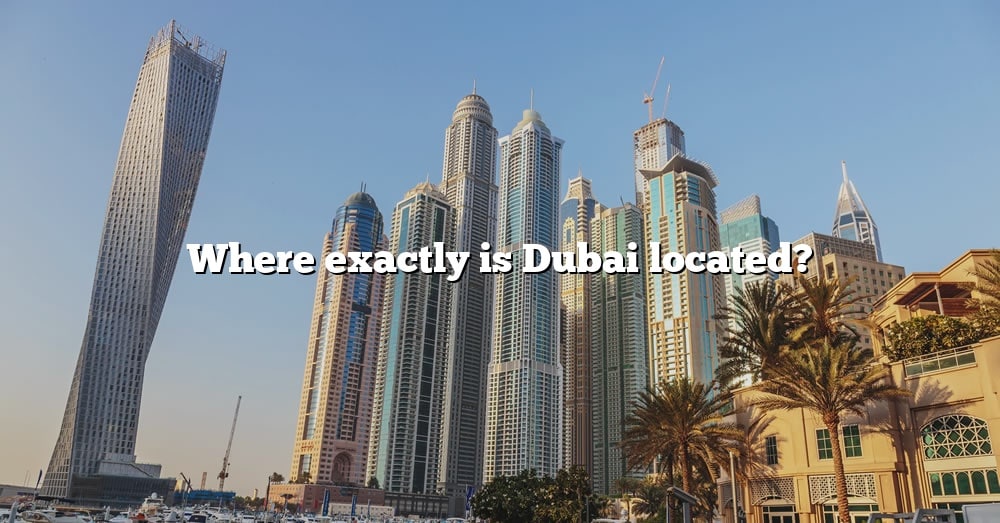 Where Exactly Is Dubai Located 