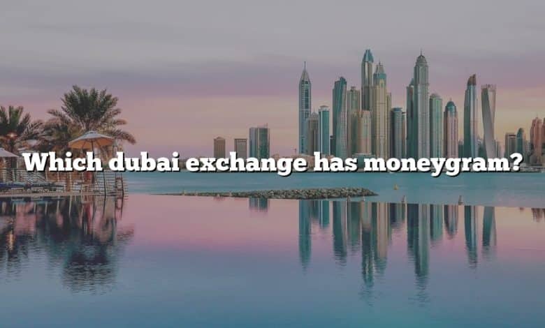 Which dubai exchange has moneygram?