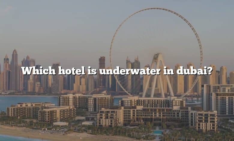 Which hotel is underwater in dubai?
