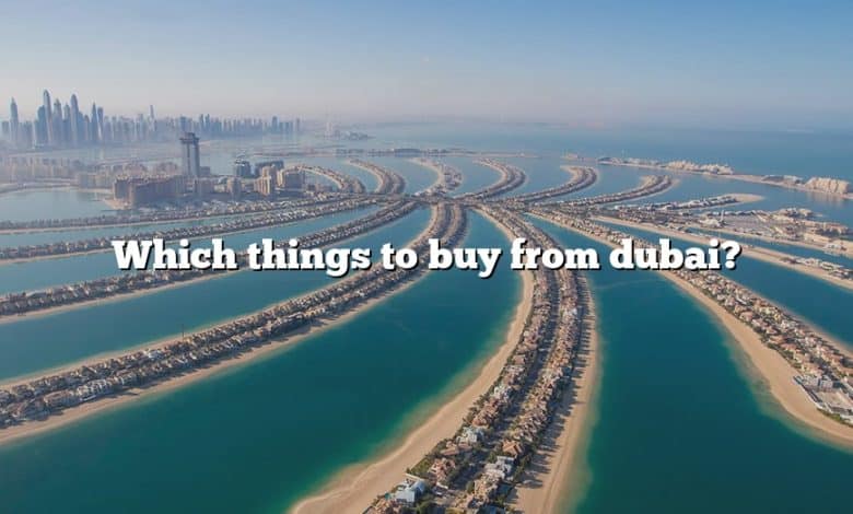 Which things to buy from dubai?