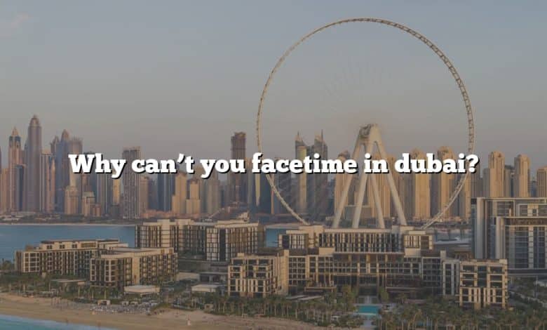 Why can’t you facetime in dubai?
