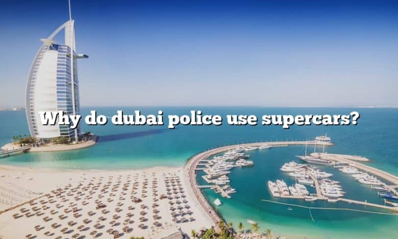 Why do dubai police use supercars?