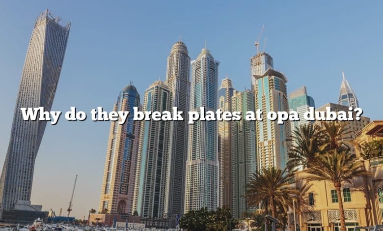 Why do they break plates at opa dubai?