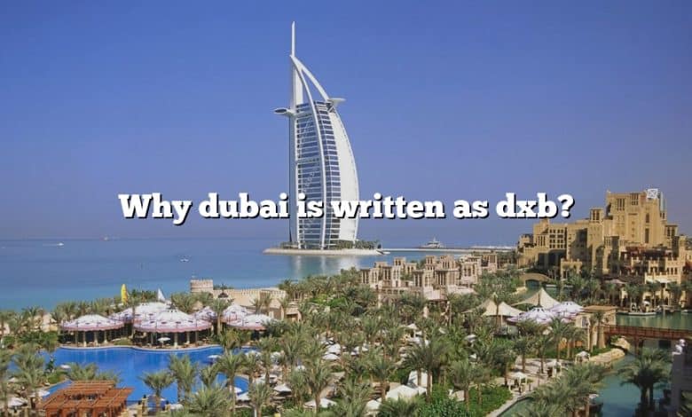 Why dubai is written as dxb?