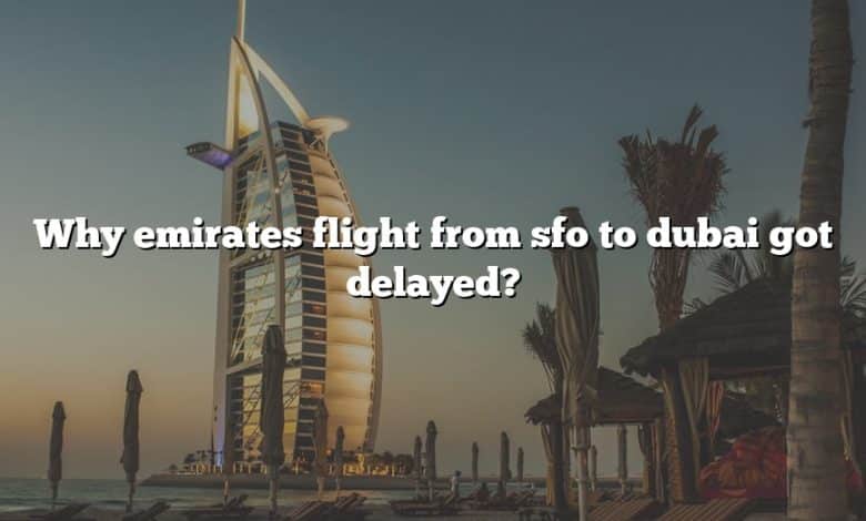 Why emirates flight from sfo to dubai got delayed?