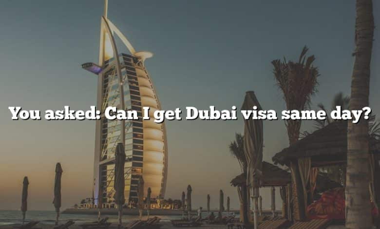 You asked: Can I get Dubai visa same day?