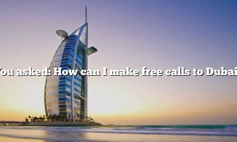 You asked: How can I make free calls to Dubai?