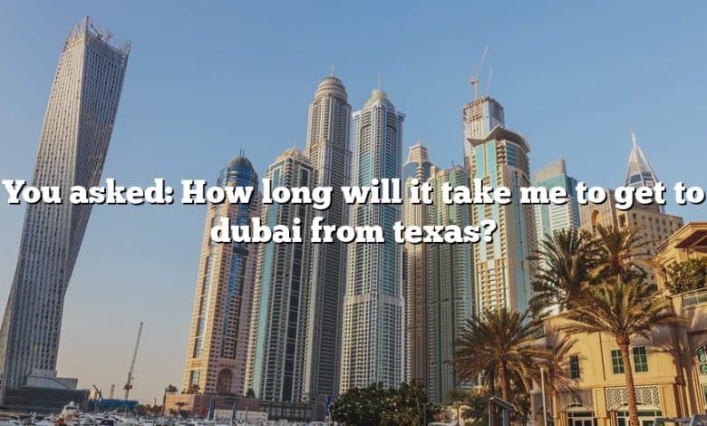 You asked: How long will it take me to get to dubai from texas?