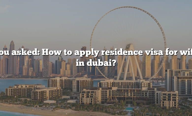 You asked: How to apply residence visa for wife in dubai?