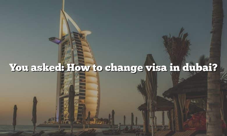 You asked: How to change visa in dubai?