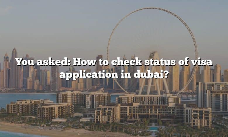 You asked: How to check status of visa application in dubai?