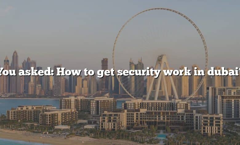 You asked: How to get security work in dubai?