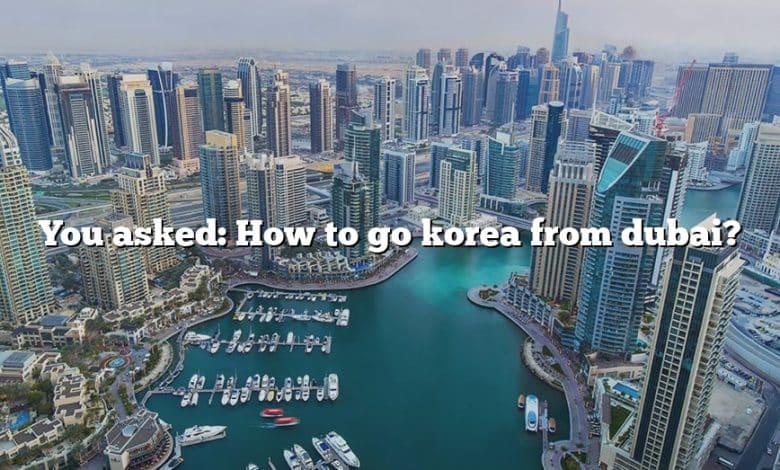 You asked: How to go korea from dubai?
