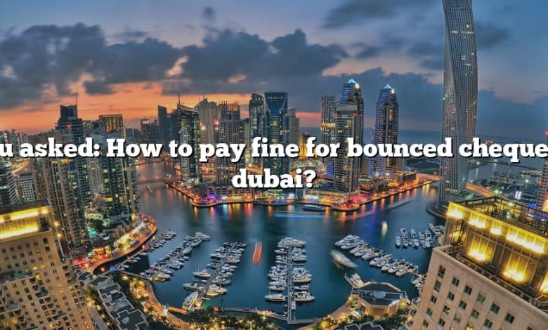 You asked: How to pay fine for bounced cheque in dubai?