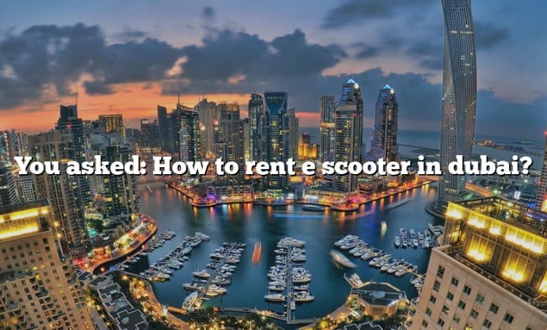 You asked: How to rent e scooter in dubai?