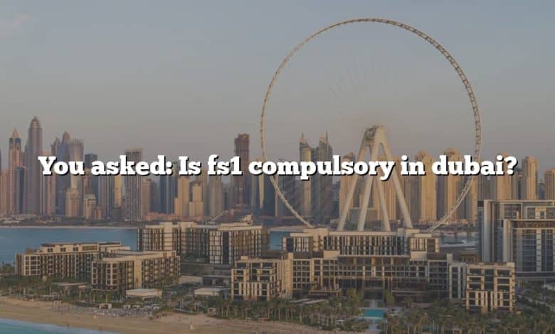 You asked: Is fs1 compulsory in dubai?