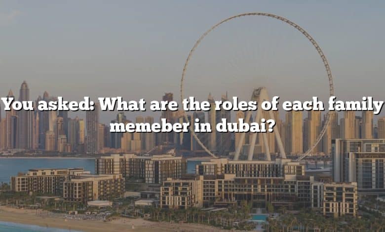 You asked: What are the roles of each family memeber in dubai?