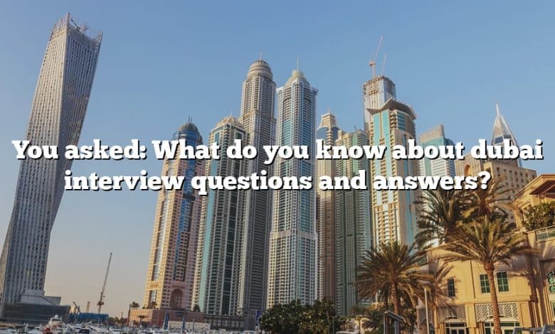You asked: What do you know about dubai interview questions and answers?
