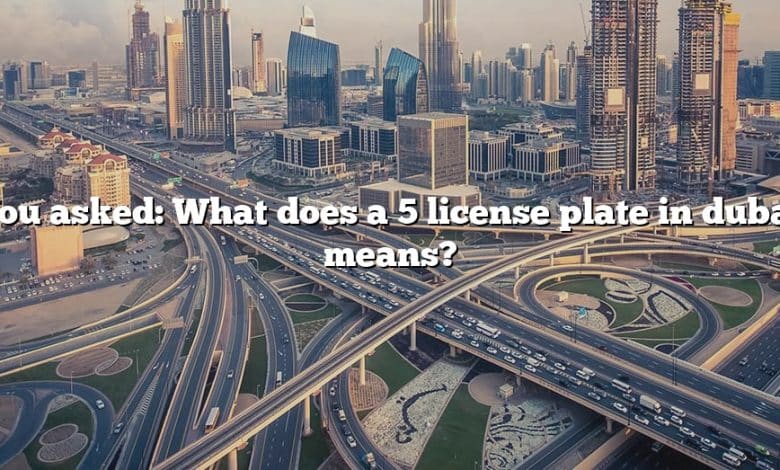 You asked: What does a 5 license plate in dubai means?