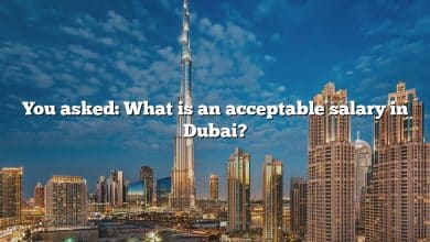 You asked: What is an acceptable salary in Dubai?