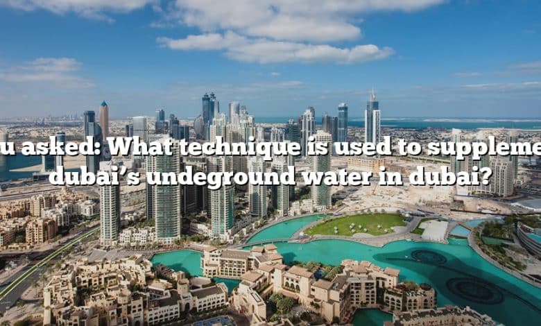 You asked: What technique is used to supplement dubai’s undeground water in dubai?