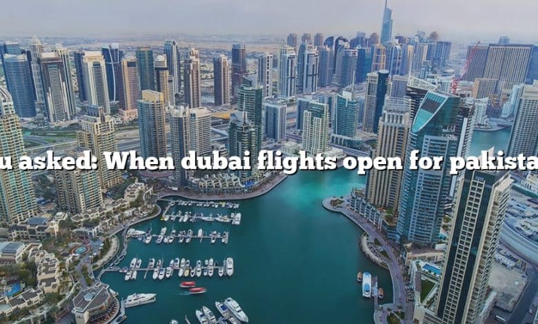 You asked: When dubai flights open for pakistan?